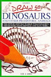 Draw 50 Dinosaurs And Other Prehistoric Animals