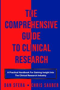 Comprehensive Guide To Clinical Research: A Practical Handbook For Gaining Insight Into The Clinical Research Industry