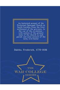 An Historical Account of the Protestant Episcopal Church in South-Carolina from the First Settlement of the Province, to the War of the Revolution: With Notices of the Present State of the Church in Each Parish: And Some Account of the Early Civil