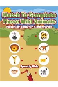 Match To Complete These Wild Animals: Matching Book for Kindergarten