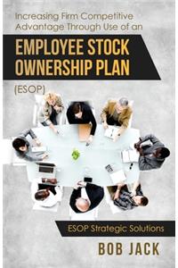 Increasing Firm Competitive Advantage Through Use of an Employee Stock Ownership Plan (ESOP)