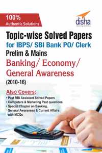 Topic-Wise Solved Papers for IBPS/ SBI Bank PO/ Clerk Prelim & Mains (2010-16) Banking/ Economy/ General Awareness
