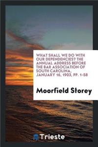 What Shall We Do with Our Dependencies?: The Annual Address Before the Bar Association of South ...