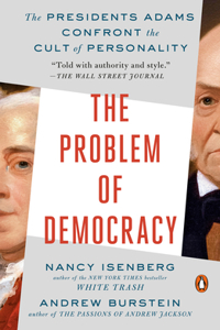 Problem of Democracy: The Presidents Adams Confront the Cult of Personality