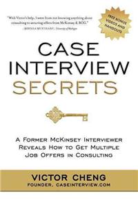 Case Interview Secrets: A Former McKinsey Interviewer Reveals How to Get Multiple Job Offers in Consulting