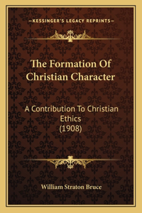 Formation Of Christian Character: A Contribution To Christian Ethics (1908)