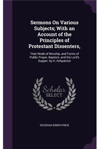 Sermons On Various Subjects; With an Account of the Principles of Protestant Dissenters,