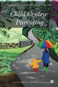 Child Centric Parenting: Preparing your children for life