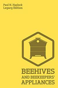 Beehives And Bee Keepers' Appliances (Legacy Edition): A Practical Manual For Handmade Bee Hives, Wax And Honey Extraction Tools, And Traditional Apiary Work