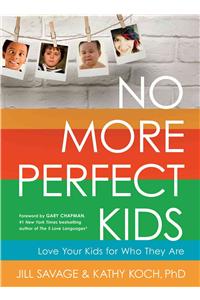 No More Perfect Kids: Love Your Kids for Who They Are