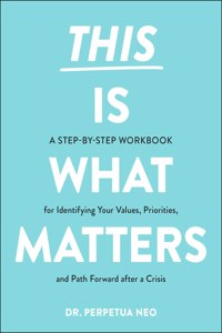 This Is What Matters: A Step-By-Step Workbook for Identifying Your Values, Priorities, and Path Forward After a Crisis