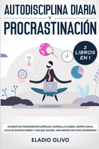 Autodisciplina diaria y procrastinación 2 libros en 1: Olvídate de pensamientos apáticos, elimina la flojera, rompe con el ciclo de distracciones y haz que suceda. Aun siendo un flojo sin remedio