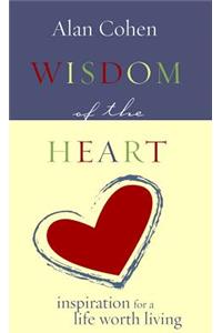 Wisdom of the Heart: Inspirations for a Life Worth Living