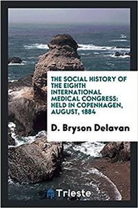 The Social history of the Eighth International Medical Congress: Held in Copenhagen, August, 1884