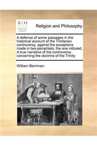 A Defence of Some Passages in the Historical Account of the Trinitarian Controversy, Against the Exceptions Made in Two Pamphlets, the One Intituled, a True Narrative of the Controversy Concerning the Doctrine of the Trinity