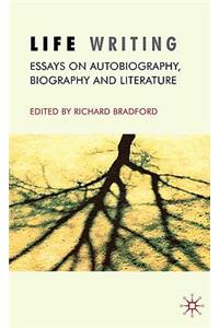 Life Writing: Essays on Autobiography, Biography and Literature