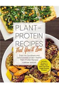 Plant-Protein Recipes That You'll Love: Enjoy the Goodness and Deliciousness of 150+ Healthy Plant-Protein Recipes!