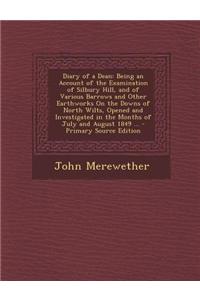 Diary of a Dean: Being an Account of the Examination of Silbury Hill, and of Various Barrows and Other Earthworks on the Downs of North