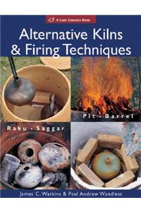 Alternative Kilns & Firing Techniques: Raku * Saggar * Pit * Barrel