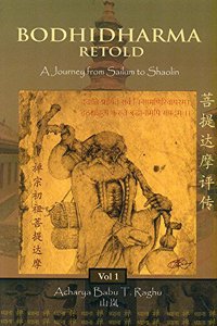 Bodhidharma Retold: A Journey from Sailum to Shaolin - Vol. 1: Vol.1. A Journey from Sailum to Shaolin