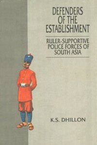 Defenders of the Establishment: Ruler-Supportive Police Forces of South Asia