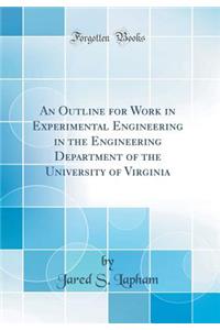 An Outline for Work in Experimental Engineering in the Engineering Department of the University of Virginia (Classic Reprint)