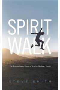 Spirit Walk: The Extraordinary Power of Acts for Ordinary People