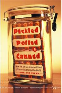 Pickled, Potted, and Canned: How the Art and Science of Food Preserving Changed the World