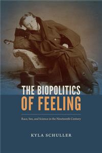 Biopolitics of Feeling: Race, Sex, and Science in the Nineteenth Century