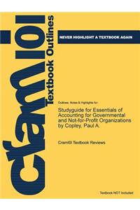 Studyguide for Essentials of Accounting for Governmental and Not-For-Profit Organizations by Copley, Paul A.