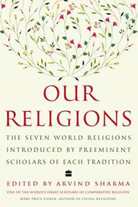 Our Religions : The Seven World Religions Introduced by Preeminent Scholars from Each Tradition