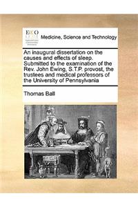 An inaugural dissertation on the causes and effects of sleep. Submitted to the examination of the Rev. John Ewing, S.T.P. provost, the trustees and medical professors of the University of Pennsylvania