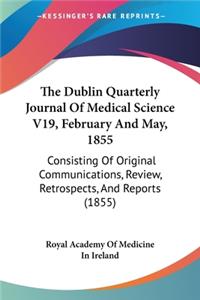 Dublin Quarterly Journal Of Medical Science V19, February And May, 1855