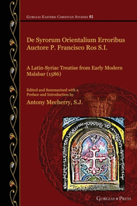 De Syrorum Orientalium Erroribus Auctore P. Francisco Ros S.I.: A Latin-Syriac Treatise from Early Modern Malabar (1586): A Latin-Syriac Treatise from Early Modern Malabar (1586)