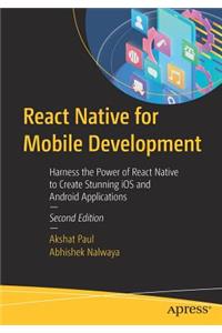 React Native for Mobile Development: Harness the Power of React Native to Create Stunning IOS and Android Applications