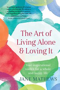 The Art of Living Alone and Loving it: Your Inspirational Toolkit for a Whole and Happy Life