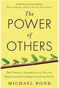 The Power of Others: Peer Pressure, Groupthink, and How the People Around Us Shape Everything We Do