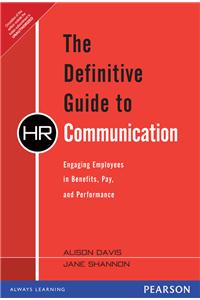 Definitive Guide to HR Communication, The: Engaging Employees in Benefits, Pay, and Performance