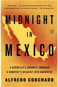 Midnight in Mexico: A Reporter's Journey Through a Country's Descent into Darkness