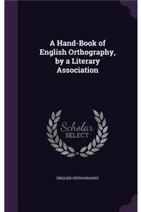 A Hand-Book of English Orthography, by a Literary Association