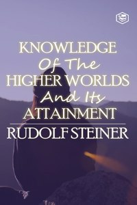 Knowledge of the Higher Worlds and Its Attainment