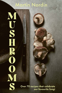 Mushrooms: Over 70 Recipes Which Celebrate Mushrooms