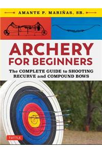 Archery for Beginners: The Complete Guide to Shooting Recurve and Compound Bows