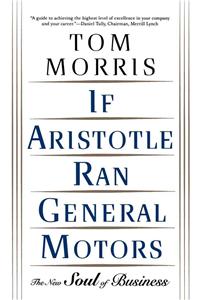 If Aristotle Ran General Motors: The New Soul of Business