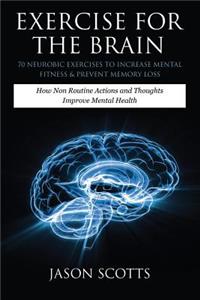 Exercise for the Brain: 70 Neurobic Exercises to Increase Mental Fitness & Prevent Memory Loss: How Non Routine Actions and Thoughts Improve M