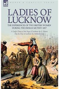 Ladies of Lucknow: the Experiences of Two British Women During the Indian Mutiny 1857---A Lady's Diary of the Siege of Lucknow by G. Harris & Day by Day at Lucknow by 