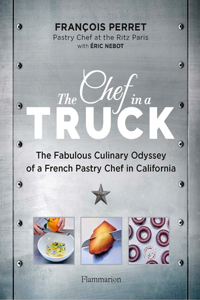 Chef in a Truck: The Fabulous Culinary Odyssey of a French Pastry Chef in California