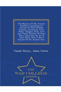 The Manners of the Ancient Israelites: Containing an Account of Their Peculiar Customs, Ceremonies, Laws, Polity, Religion, Sects, Arts and Trades, Division of Time, Wars, Captivities, &C. &C. in Three Parts. with a Short Account of the Ancient And