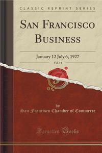 San Francisco Business, Vol. 14: January 12 July 6, 1927 (Classic Reprint): January 12 July 6, 1927 (Classic Reprint)