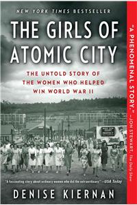 Girls of Atomic City: The Untold Story of the Women Who Helped Win World War II